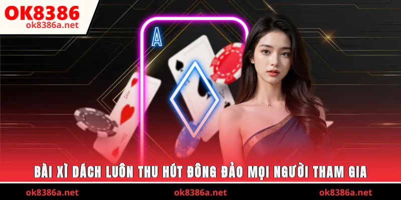 Bài xì dách luôn thu hút đông đảo mọi người tham gia