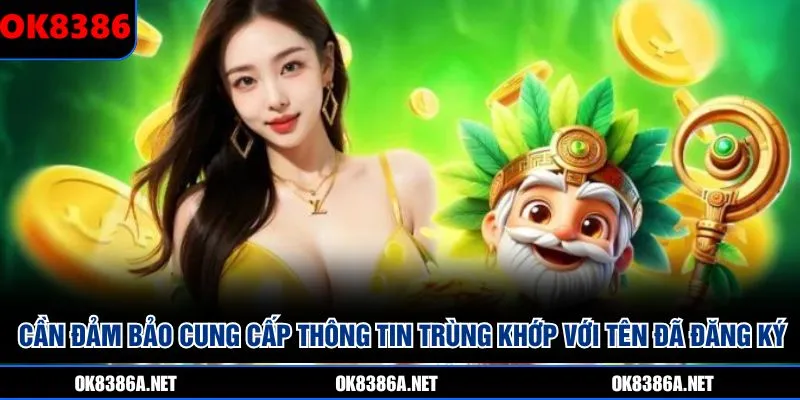 Cần đảm bảo cung cấp thông tin trùng khớp với tên đã đăng ký