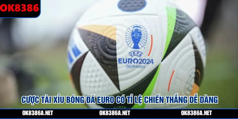 Cược tài xỉu bóng đá Euro có tỉ lệ chiến thắng dễ dàng