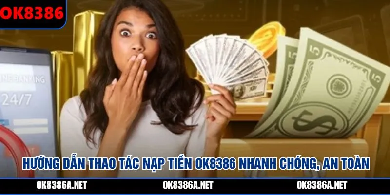 Hướng dẫn thao tác nạp tiền OK8386 nhanh chóng, an toàn