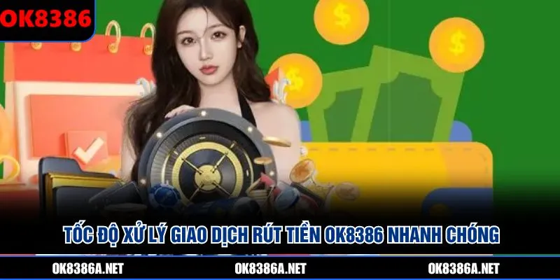 Tốc độ xử lý giao dịch rút tiền OK8386 nhanh chóng